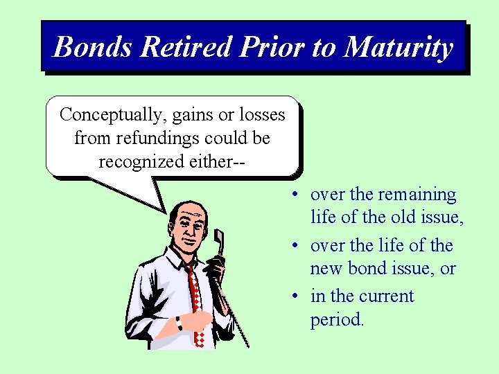 Bonds Retired Prior to Maturity Conceptually, gains or losses from refundings could be recognized