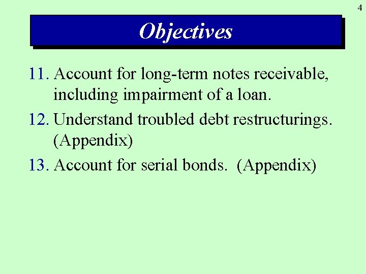 4 Objectives 11. Account for long-term notes receivable, including impairment of a loan. 12.