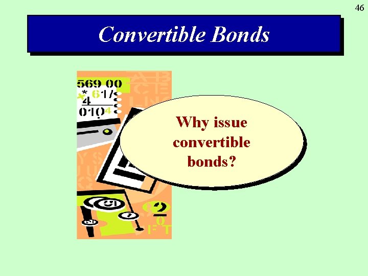 46 Convertible Bonds Why issue convertible bonds? 