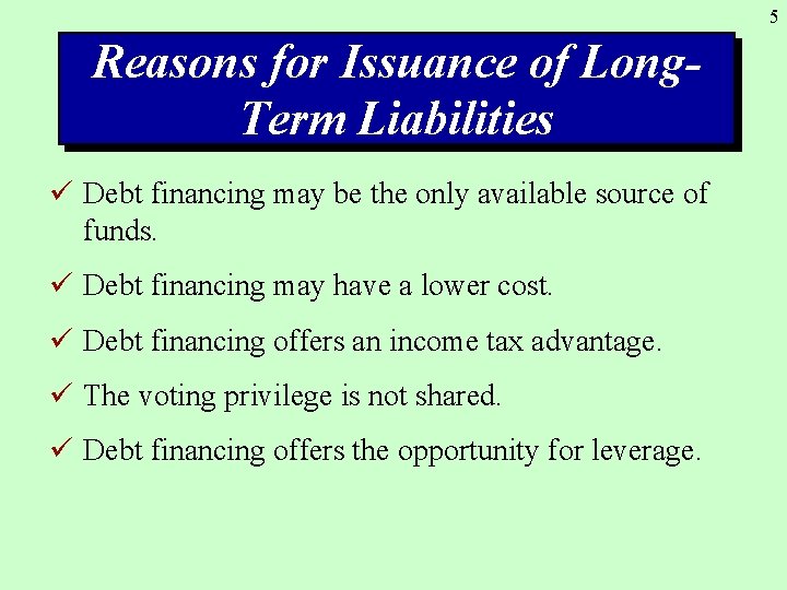 5 Reasons for Issuance of Long. Term Liabilities ü Debt financing may be the