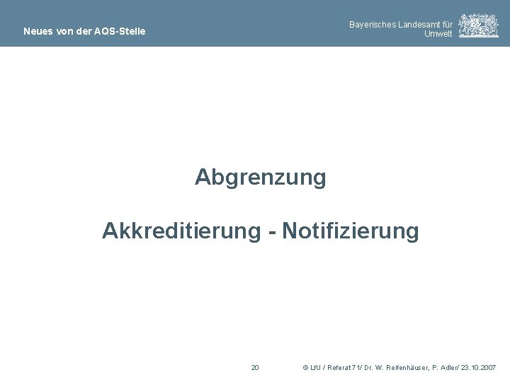 Bayerisches Landesamt für Umwelt Neues von der AQS-Stelle Abgrenzung Akkreditierung - Notifizierung 20 ©