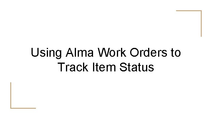 Using Alma Work Orders to Track Item Status 