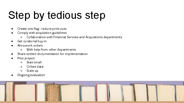 Step by tedious step ● ● ● ● Create one flag - reduce print-outs