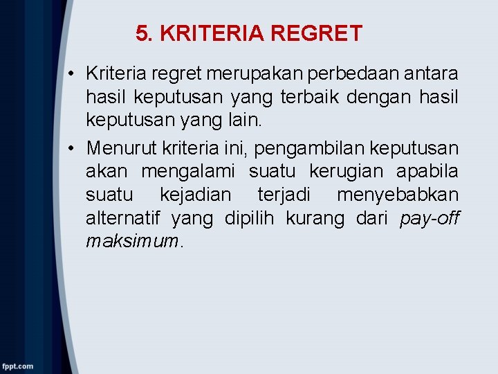 5. KRITERIA REGRET • Kriteria regret merupakan perbedaan antara hasil keputusan yang terbaik dengan