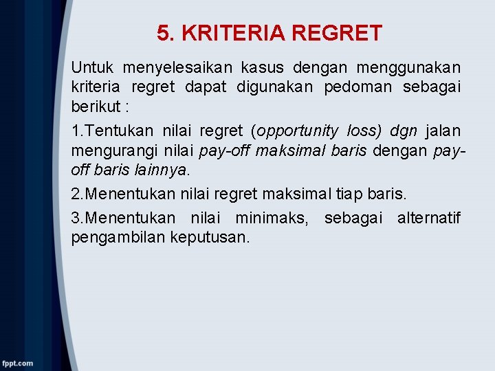 5. KRITERIA REGRET Untuk menyelesaikan kasus dengan menggunakan kriteria regret dapat digunakan pedoman sebagai