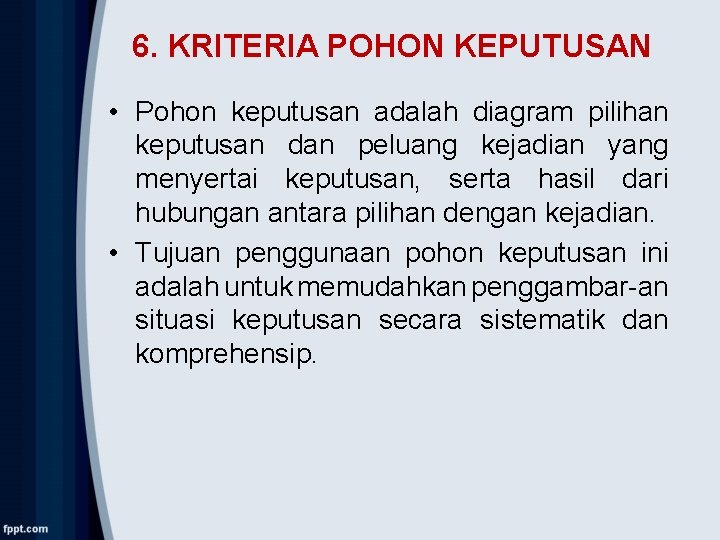 6. KRITERIA POHON KEPUTUSAN • Pohon keputusan adalah diagram pilihan keputusan dan peluang kejadian