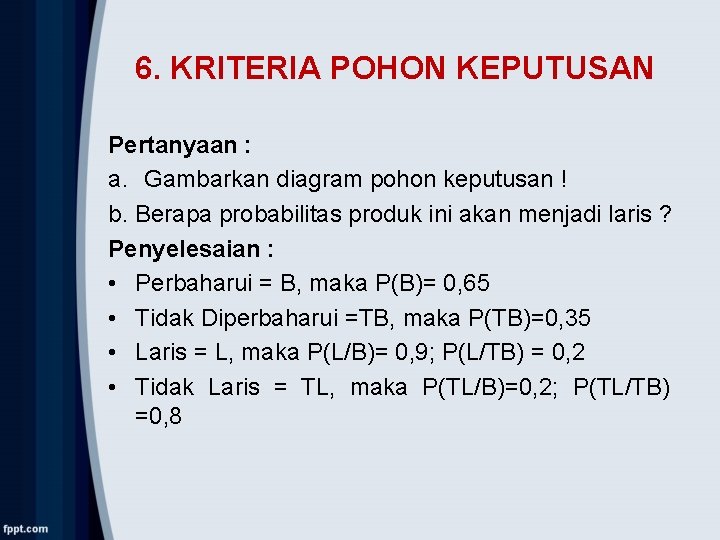 6. KRITERIA POHON KEPUTUSAN Pertanyaan : a. Gambarkan diagram pohon keputusan ! b. Berapa