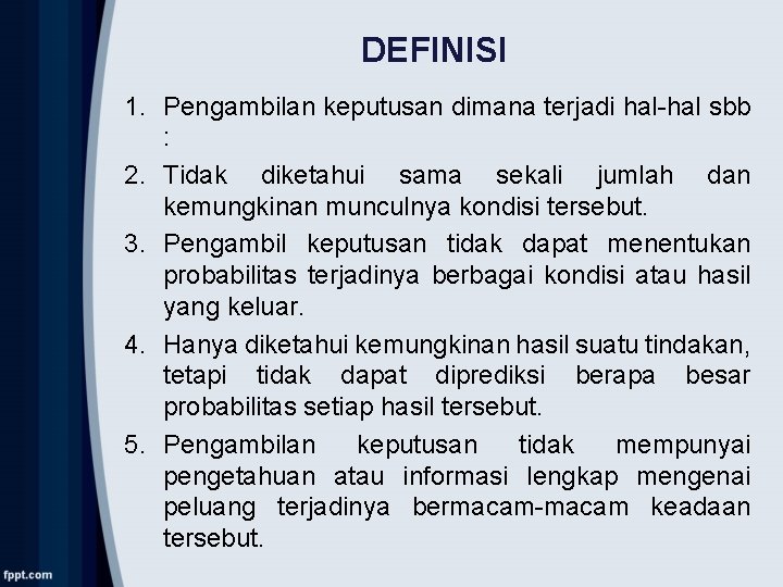 DEFINISI 1. Pengambilan keputusan dimana terjadi hal-hal sbb : 2. Tidak diketahui sama sekali