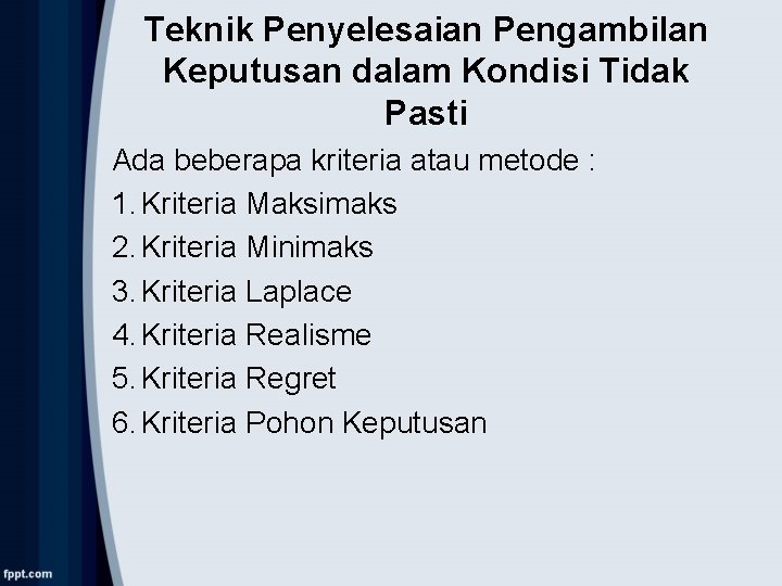 Teknik Penyelesaian Pengambilan Keputusan dalam Kondisi Tidak Pasti Ada beberapa kriteria atau metode :