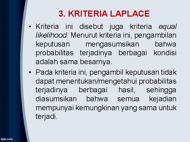 3. KRITERIA LAPLACE • Kriteria ini disebut juga kriteria equal likelihood. Menurut kriteria ini,