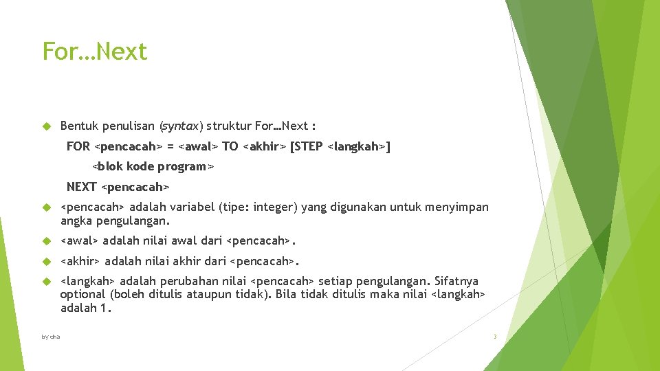 For…Next Bentuk penulisan (syntax) struktur For…Next : FOR <pencacah> = <awal> TO <akhir> [STEP