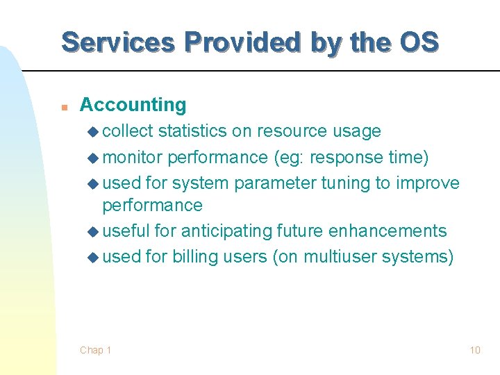 Services Provided by the OS n Accounting u collect statistics on resource usage u Services Provided by the OS n Accounting u collect statistics on resource usage u