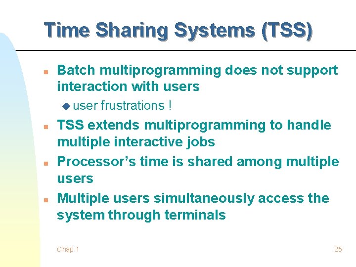 Time Sharing Systems (TSS) n Batch multiprogramming does not support interaction with users u Time Sharing Systems (TSS) n Batch multiprogramming does not support interaction with users u