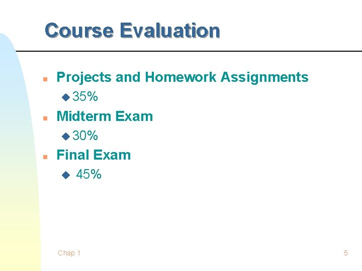 Course Evaluation n Projects and Homework Assignments u 35% n Midterm Exam u 30% Course Evaluation n Projects and Homework Assignments u 35% n Midterm Exam u 30%