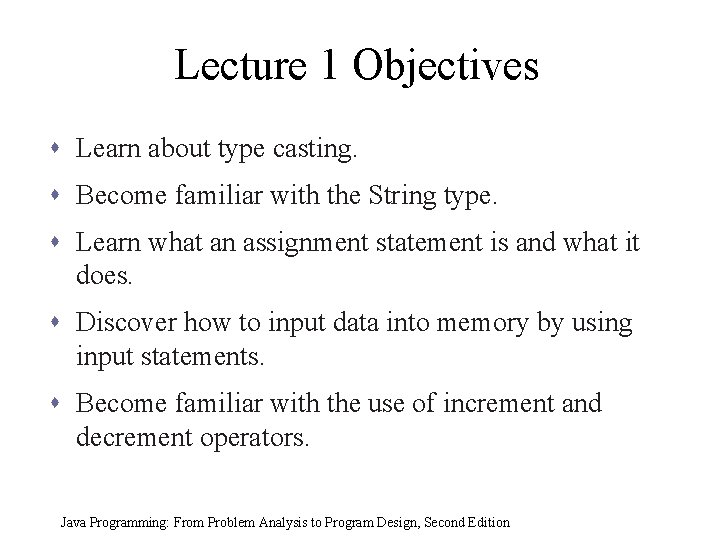 Lecture 1 Objectives s Learn about type casting. s Become familiar with the String
