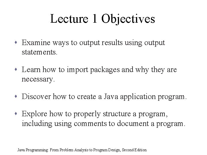 Lecture 1 Objectives s Examine ways to output results using output statements. s Learn