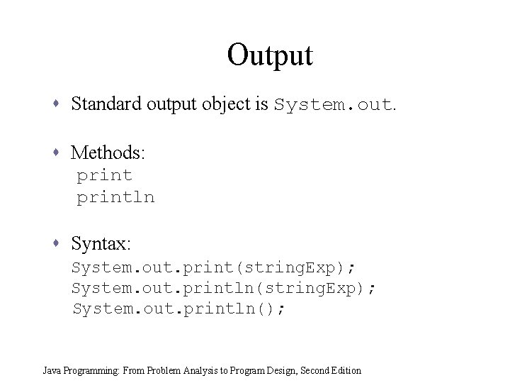 Output s Standard output object is System. out. s Methods: println s Syntax: System.