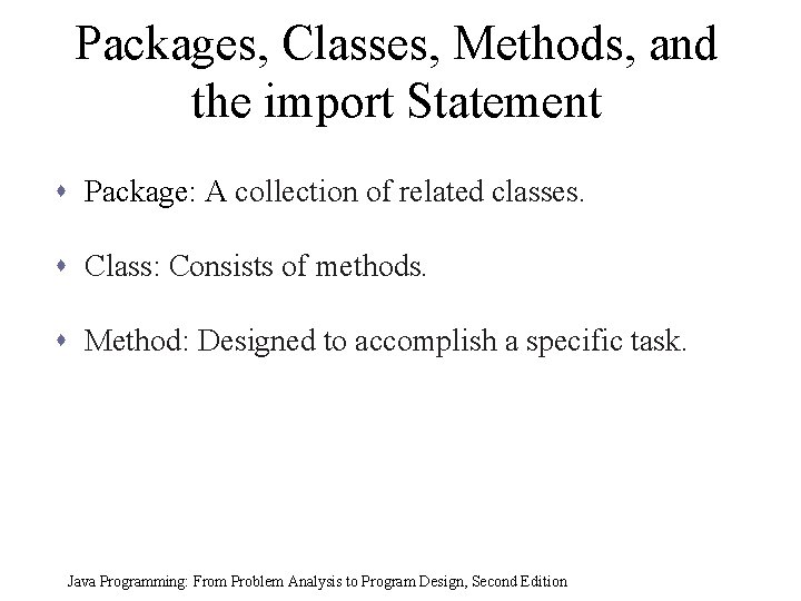 Packages, Classes, Methods, and the import Statement s Package: A collection of related classes.