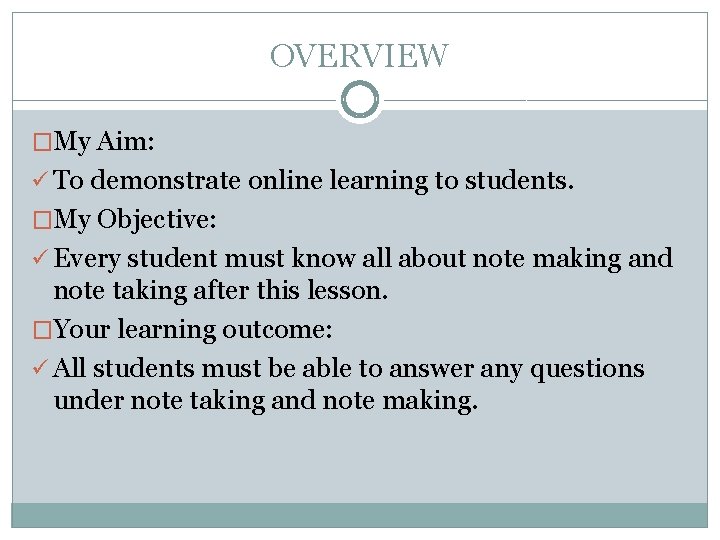 OVERVIEW �My Aim: ü To demonstrate online learning to students. �My Objective: ü Every