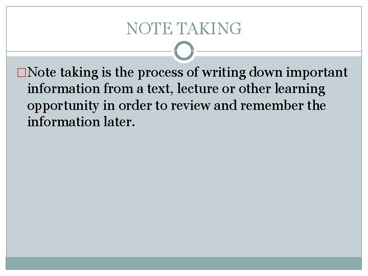 NOTE TAKING �Note taking is the process of writing down important information from a