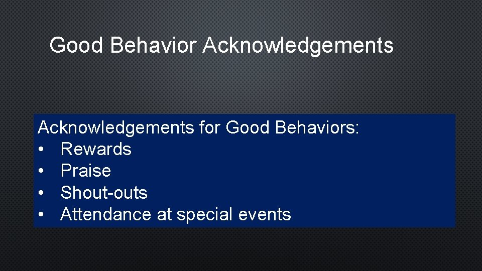 Good Behavior Acknowledgements for Good Behaviors: • Rewards • Praise • Shout-outs • Attendance