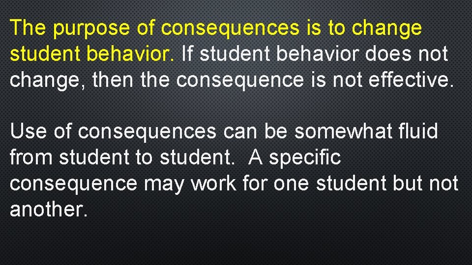 The purpose of consequences is to change student behavior. If student behavior does not