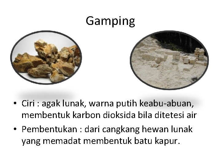 Gamping • Ciri : agak lunak, warna putih keabu-abuan, membentuk karbon dioksida bila ditetesi