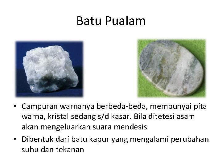 Batu Pualam • Campuran warnanya berbeda-beda, mempunyai pita warna, kristal sedang s/d kasar. Bila