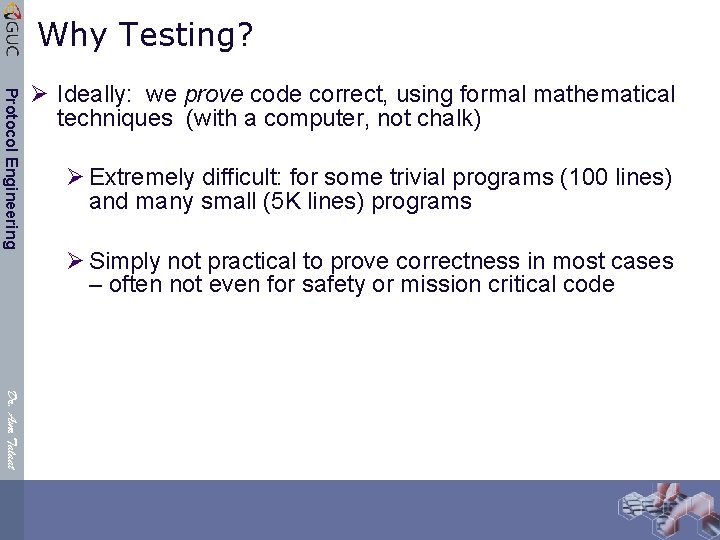 Why Testing? Protocol Engineering Ø Ideally: we prove code correct, using formal mathematical techniques