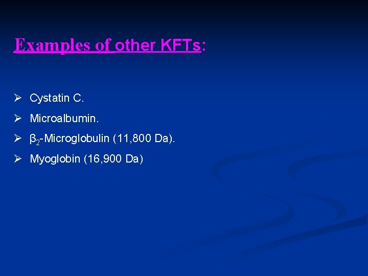 Examples of other KFTs: Ø Cystatin C. Ø Microalbumin. Ø β 2 -Microglobulin (11,