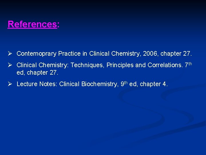 References: Ø Contemoprary Practice in Clinical Chemistry, 2006, chapter 27. Ø Clinical Chemistry: Techniques,
