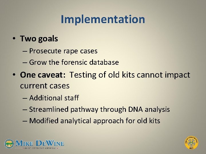 Implementation • Two goals – Prosecute rape cases – Grow the forensic database •