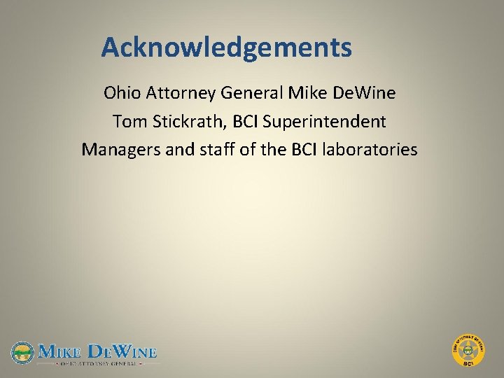 Acknowledgements Ohio Attorney General Mike De. Wine Tom Stickrath, BCI Superintendent Managers and staff
