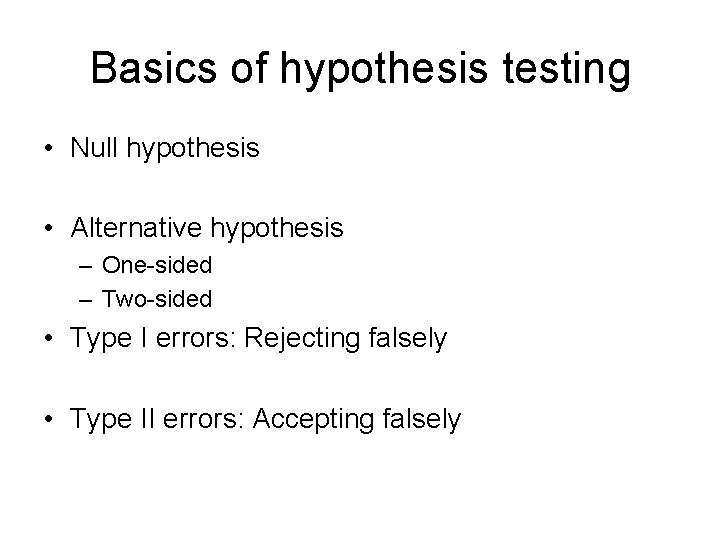Basics of hypothesis testing • Null hypothesis • Alternative hypothesis – One-sided – Two-sided