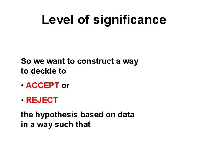 Level of significance So we want to construct a way to decide to •