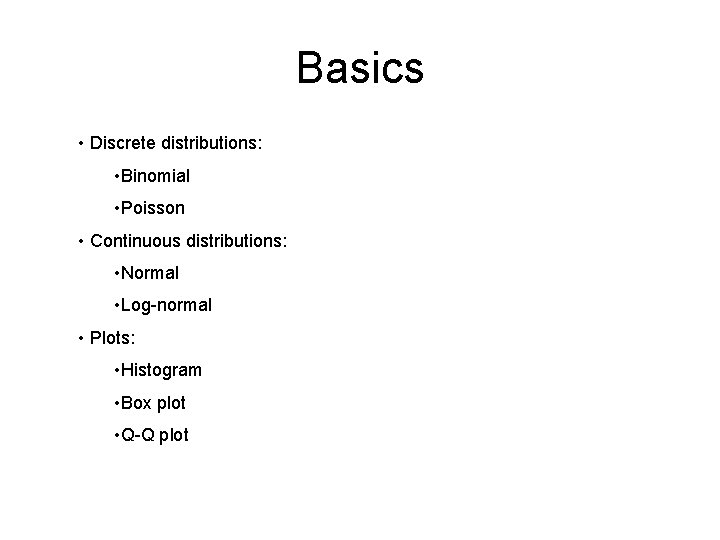 Basics • Discrete distributions: • Binomial • Poisson • Continuous distributions: • Normal •