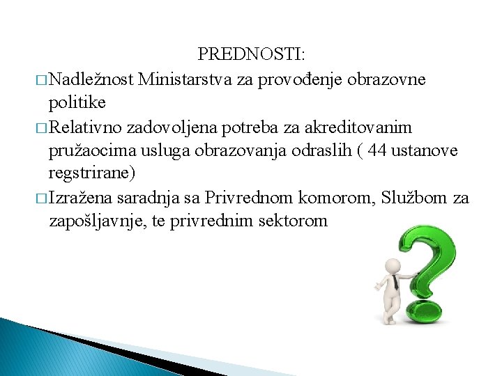 PREDNOSTI: � Nadležnost Ministarstva za provođenje obrazovne politike � Relativno zadovoljena potreba za akreditovanim