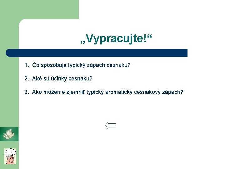 „Vypracujte!“ 1. Čo spôsobuje typický zápach cesnaku? 2. Aké sú účinky cesnaku? 3. Ako