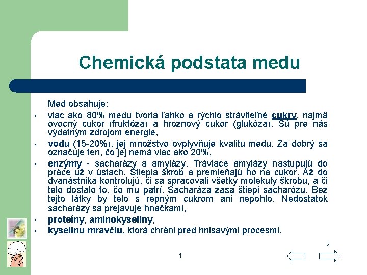 Chemická podstata medu • • • Med obsahuje: viac ako 80% medu tvoria ľahko