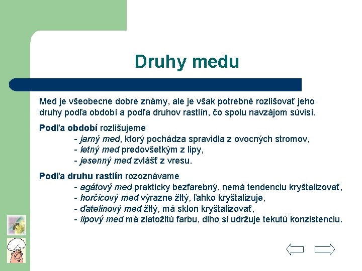 Druhy medu Med je všeobecne dobre známy, ale je však potrebné rozlišovať jeho druhy