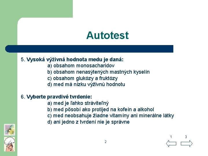 Autotest 5. Vysoká výživná hodnota medu je daná: a) obsahom monosacharidov b) obsahom nenasýtených