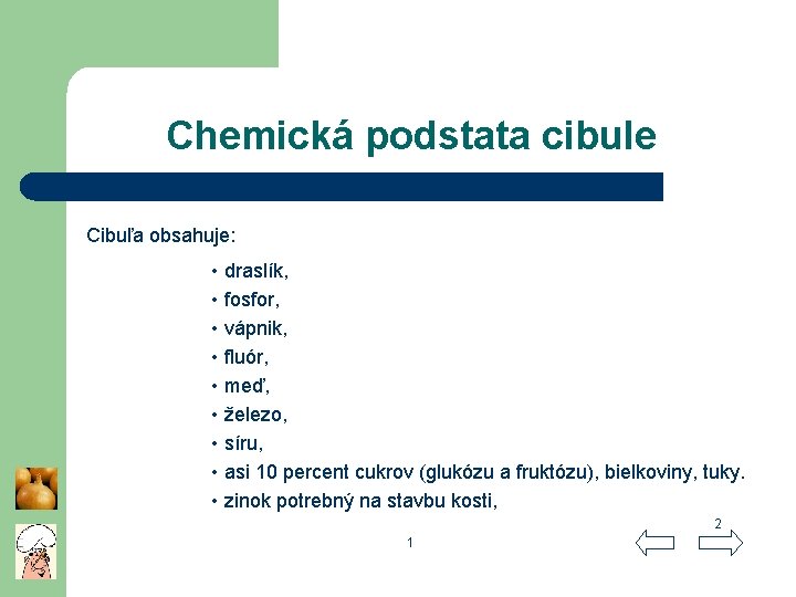 Chemická podstata cibule Cibuľa obsahuje: • draslík, • fosfor, • vápnik, • fluór, •