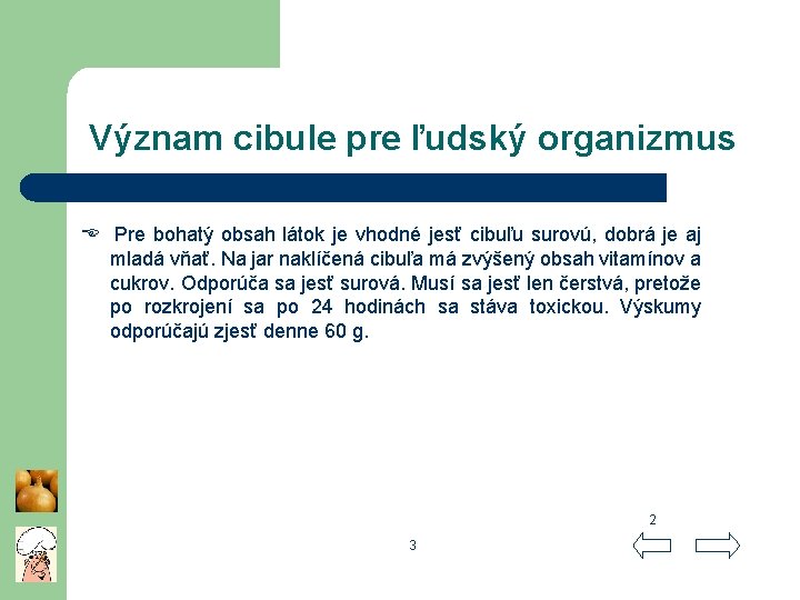 Význam cibule pre ľudský organizmus Pre bohatý obsah látok je vhodné jesť cibuľu surovú,