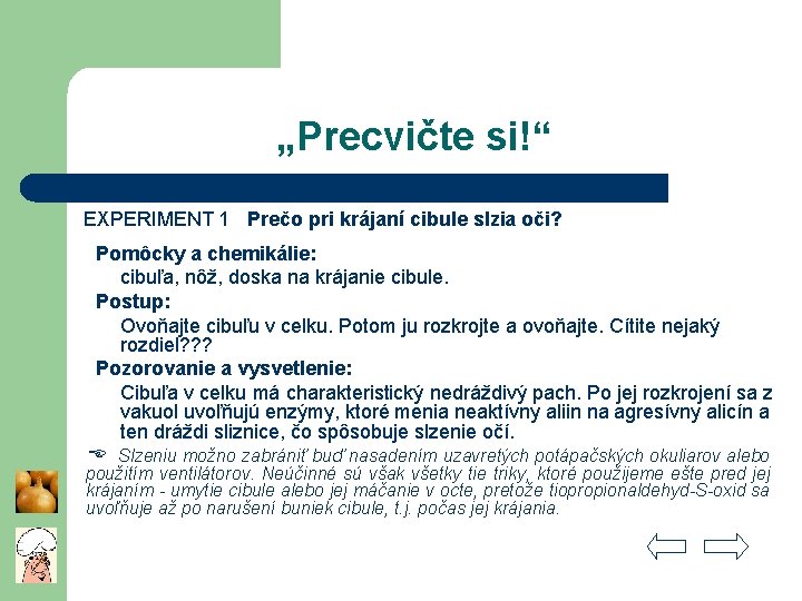 „Precvičte si!“ EXPERIMENT 1 Prečo pri krájaní cibule slzia oči? Pomôcky a chemikálie: cibuľa,