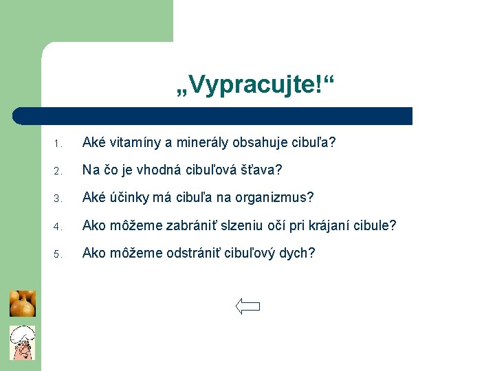 „Vypracujte!“ 1. Aké vitamíny a minerály obsahuje cibuľa? 2. Na čo je vhodná cibuľová