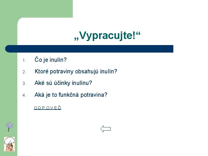 „Vypracujte!“ 1. Čo je inulín? 2. Ktoré potraviny obsahujú inulín? 3. Aké sú účinky