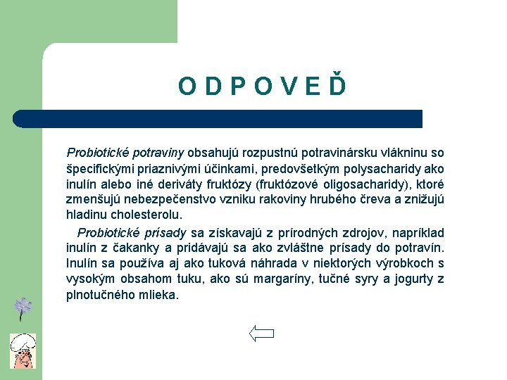 ODPOVEĎ Probiotické potraviny obsahujú rozpustnú potravinársku vlákninu so špecifickými priaznivými účinkami, predovšetkým polysacharidy ako