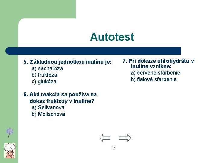 Autotest 5. Základnou jednotkou inulínu je: a) sacharóza b) fruktóza c) glukóza 7. Pri