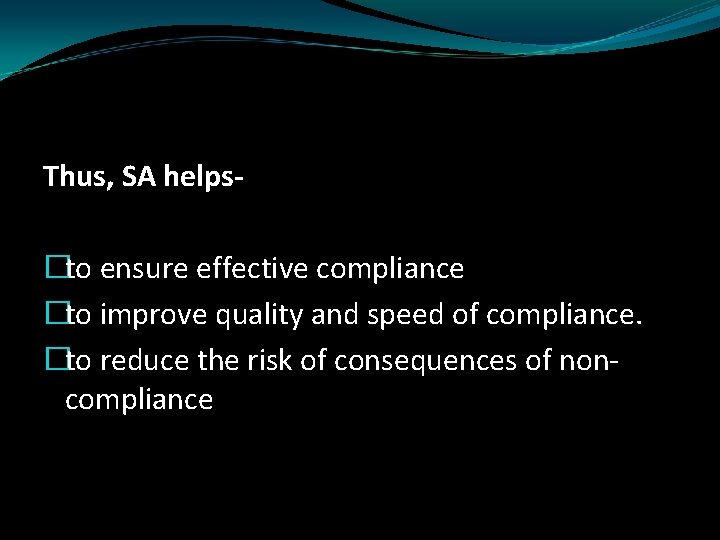 Thus, SA helps�to ensure effective compliance �to improve quality and speed of compliance. �to