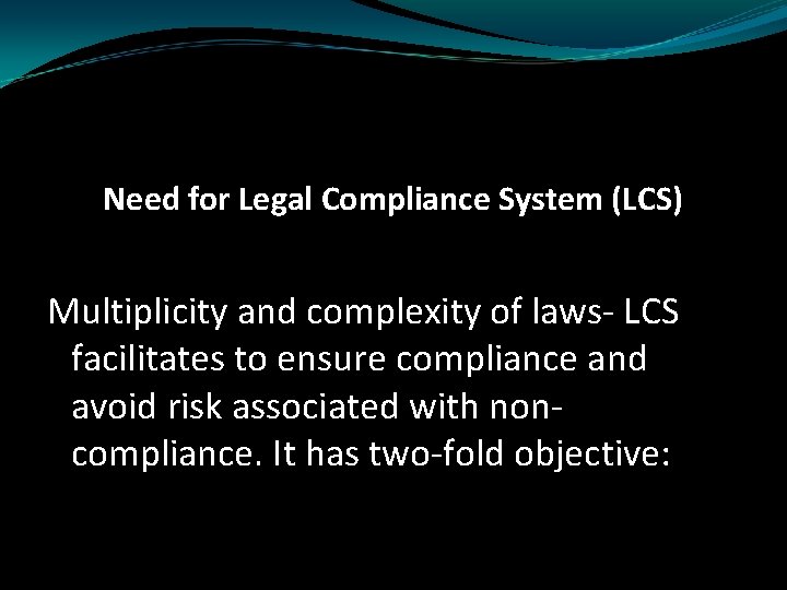 Need for Legal Compliance System (LCS) Multiplicity and complexity of laws- LCS facilitates to